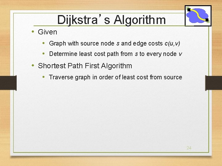 Dijkstra’s Algorithm • Given • Graph with source node s and edge costs c(u,