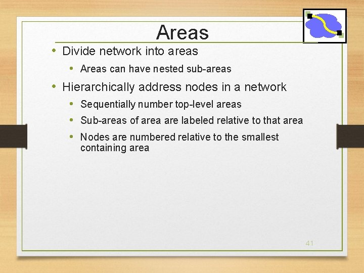 Areas • Divide network into areas • Areas can have nested sub-areas • Hierarchically