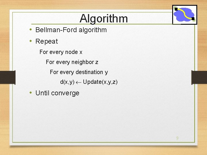 Algorithm • Bellman-Ford algorithm • Repeat For every node x For every neighbor z