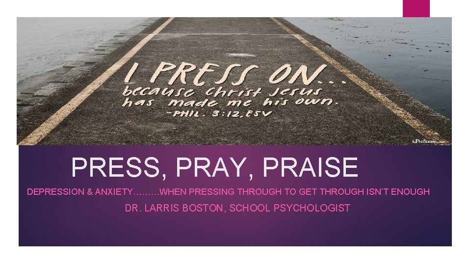 PRESS, PRAY, PRAISE DEPRESSION & ANXIETY………WHEN PRESSING THROUGH TO GET THROUGH ISN’T ENOUGH DR. PRESS, PRAY, PRAISE DEPRESSION & ANXIETY………WHEN PRESSING THROUGH TO GET THROUGH ISN’T ENOUGH DR.