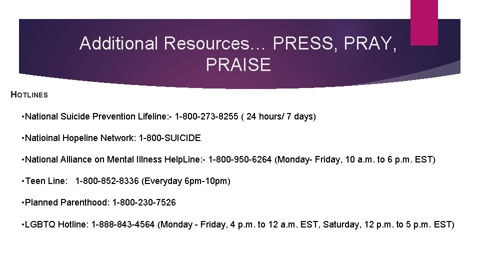 Additional Resources… PRESS, PRAY, PRAISE HOTLINES • National Suicide Prevention Lifeline: - 1 -800 Additional Resources… PRESS, PRAY, PRAISE HOTLINES • National Suicide Prevention Lifeline: - 1 -800