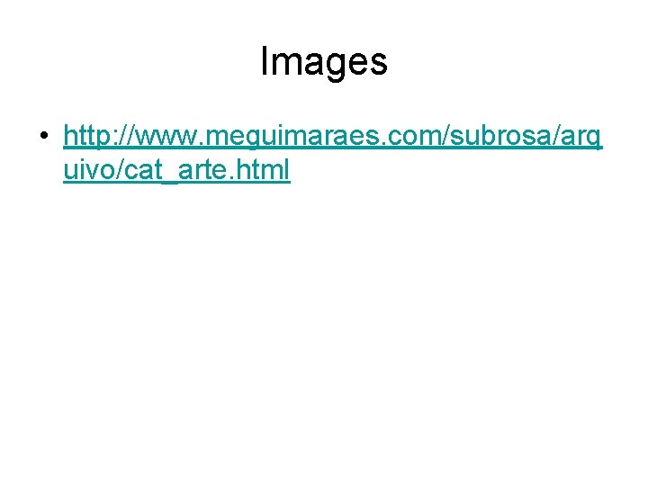 Images • http: //www. meguimaraes. com/subrosa/arq uivo/cat_arte. html 