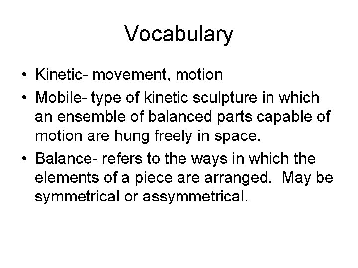 Vocabulary • Kinetic- movement, motion • Mobile- type of kinetic sculpture in which an