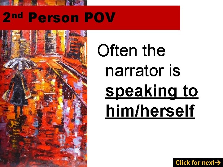 2 nd Person POV Often the narrator is speaking to him/herself Click for next