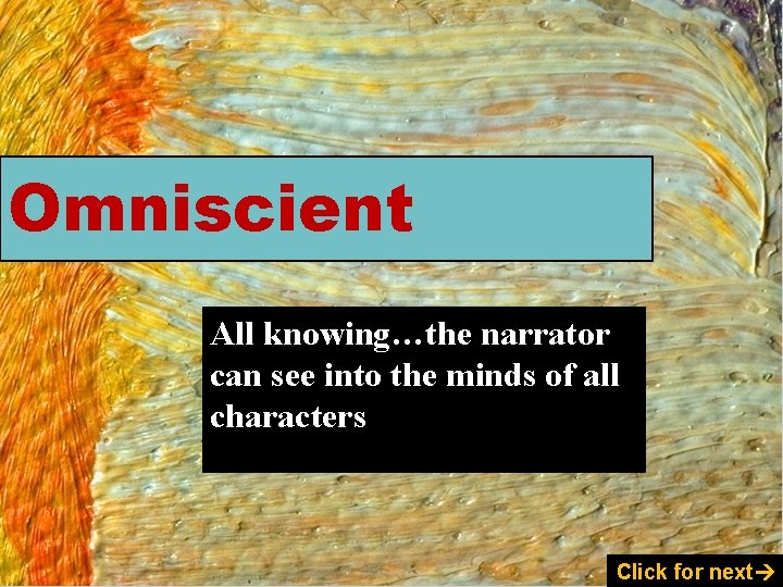 Omniscient All knowing…the narrator can see into the minds of all characters Click for