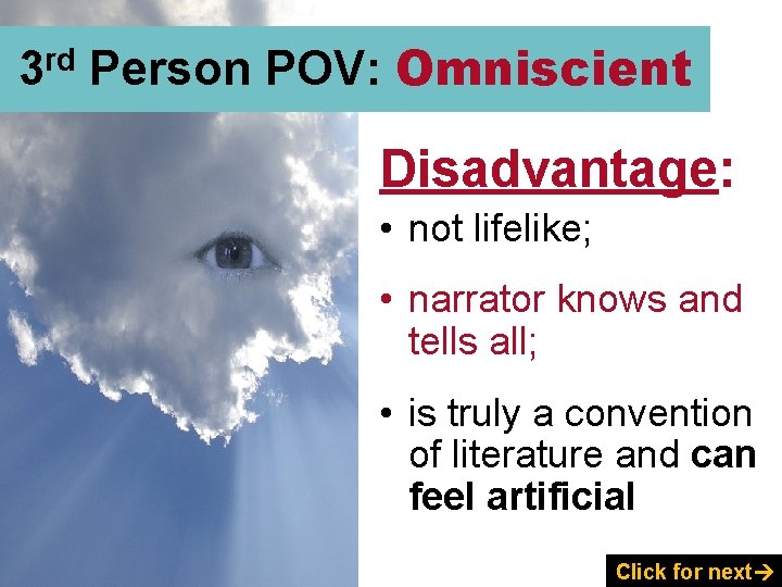 3 rd Person POV: Omniscient Disadvantage: • not lifelike; • narrator knows and tells