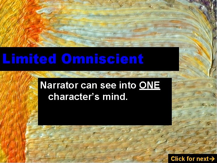 Limited Omniscient Narrator can see into ONE character’s mind. Click for next 