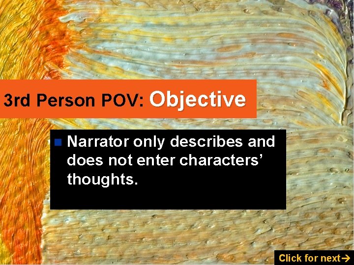 3 rd Person POV: Objective n Narrator only describes and does not enter characters’