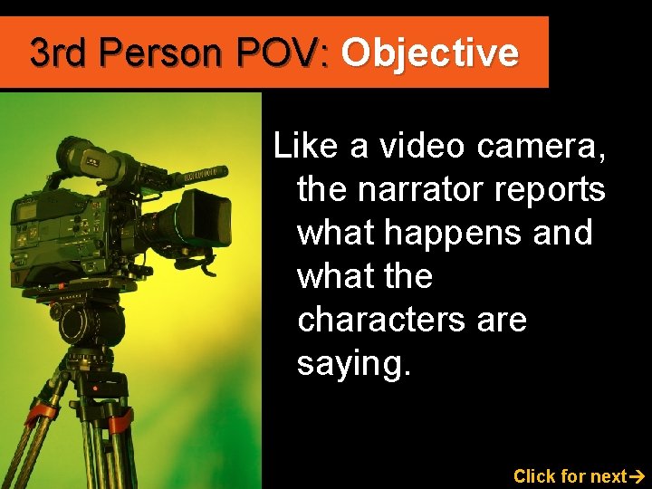 3 rd Person POV: Objective Like a video camera, the narrator reports what happens