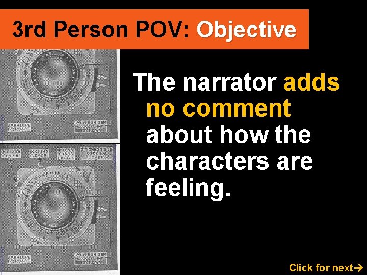 3 rd Person POV: Objective The narrator adds no comment about how the characters