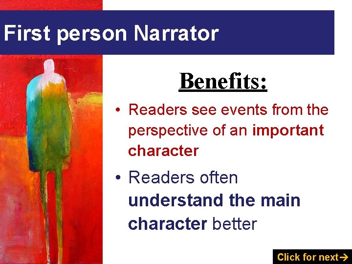 First person Narrator Benefits: • Readers see events from the perspective of an important