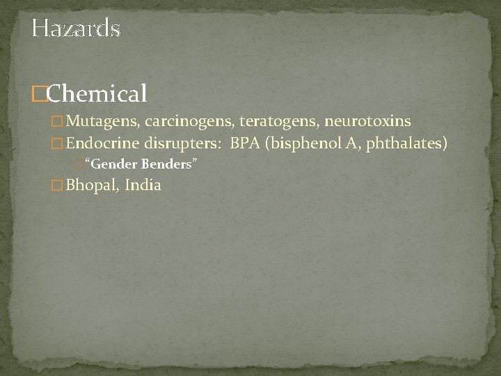 Hazards �Chemical � Mutagens, carcinogens, teratogens, neurotoxins � Endocrine disrupters: BPA (bisphenol A, phthalates)