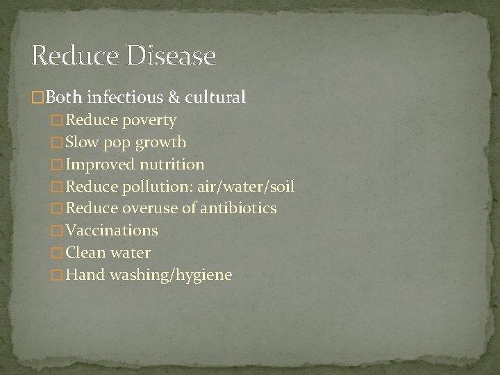 Reduce Disease �Both infectious & cultural � Reduce poverty � Slow pop growth �