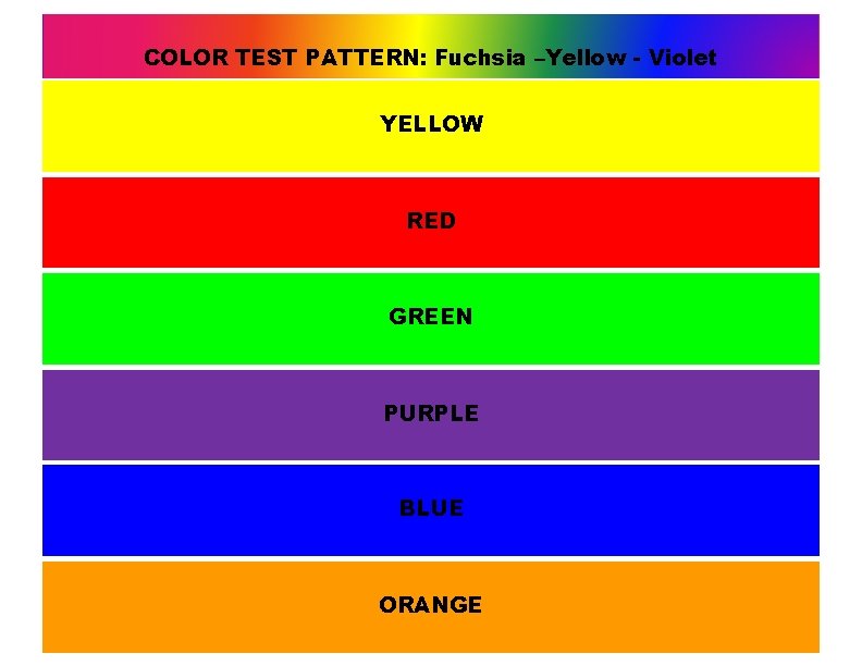 COLOR TEST PATTERN: Fuchsia –Yellow - Violet YELLOW RED GREEN PURPLE BLUE ORANGE 