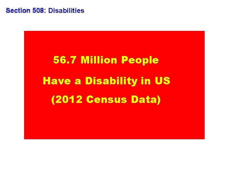 Section 508: Disabilities 56. 7 Million People Have a Disability in US (2012 Census