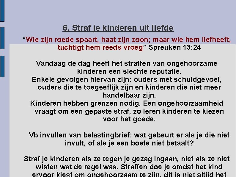 6. Straf je kinderen uit liefde “Wie zijn roede spaart, haat zijn zoon; maar