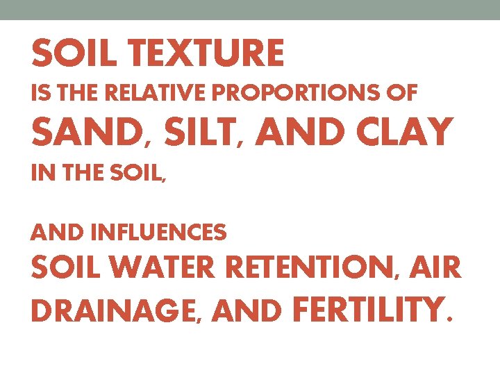 SOIL TEXTURE IS THE RELATIVE PROPORTIONS OF SAND, SILT, AND CLAY IN THE SOIL,