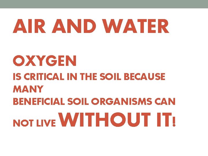 AIR AND WATER OXYGEN IS CRITICAL IN THE SOIL BECAUSE MANY BENEFICIAL SOIL ORGANISMS
