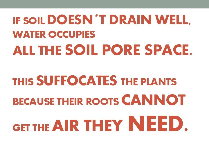 IF SOIL DOESN´T WATER OCCUPIES DRAIN WELL, ALL THE SOIL PORE SPACE. THIS SUFFOCATES