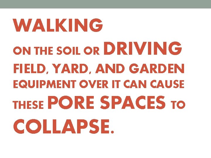 WALKING ON THE SOIL OR DRIVING FIELD, YARD, AND GARDEN EQUIPMENT OVER IT CAN