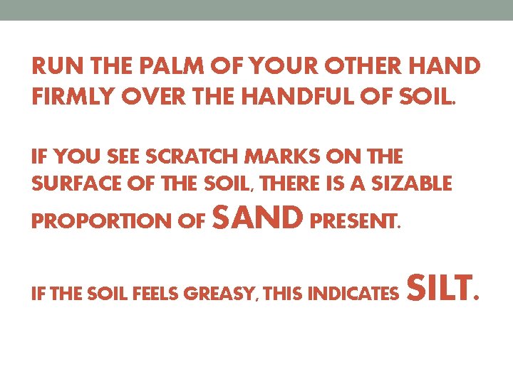 RUN THE PALM OF YOUR OTHER HAND FIRMLY OVER THE HANDFUL OF SOIL. IF