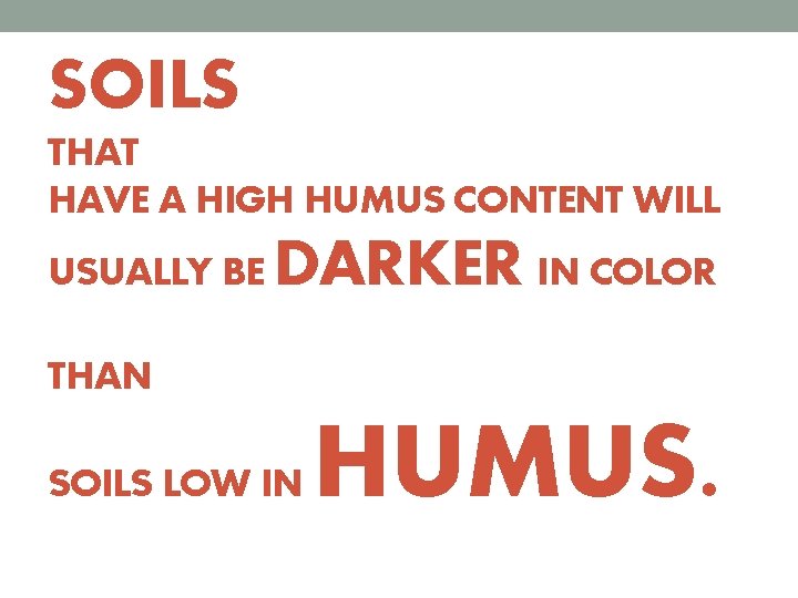 SOILS THAT HAVE A HIGH HUMUS CONTENT WILL USUALLY BE DARKER IN COLOR THAN