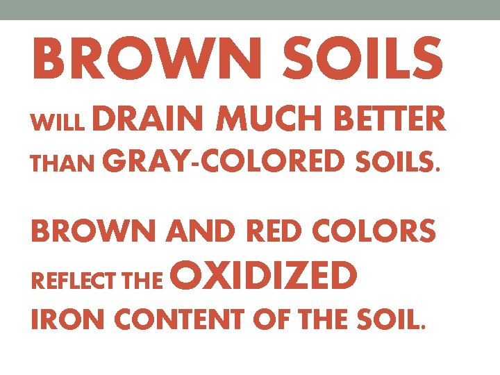 BROWN SOILS WILL DRAIN MUCH BETTER THAN GRAY-COLORED SOILS. BROWN AND RED COLORS REFLECT
