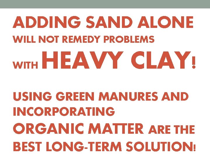 ADDING SAND ALONE WILL NOT REMEDY PROBLEMS WITH HEAVY CLAY! USING GREEN MANURES AND