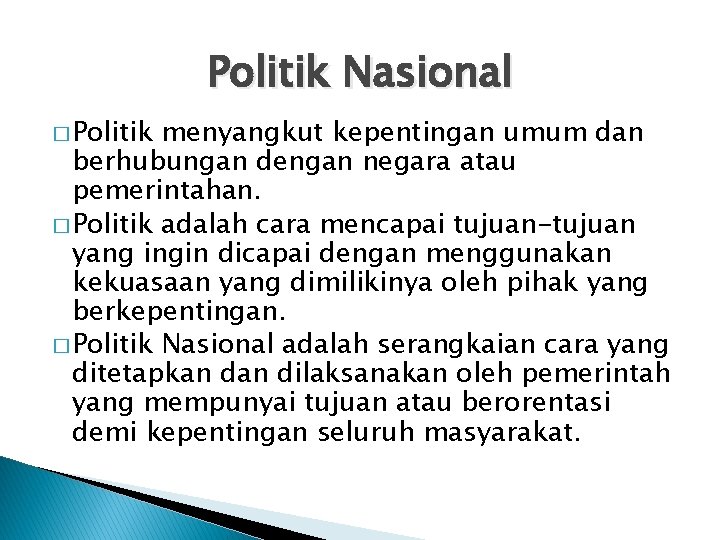 Politik Nasional � Politik menyangkut kepentingan umum dan berhubungan dengan negara atau pemerintahan. �