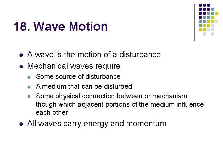 18. Wave Motion l l A wave is the motion of a disturbance Mechanical 18. Wave Motion l l A wave is the motion of a disturbance Mechanical