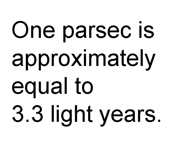 One parsec is approximately equal to 3. 3 light years. 