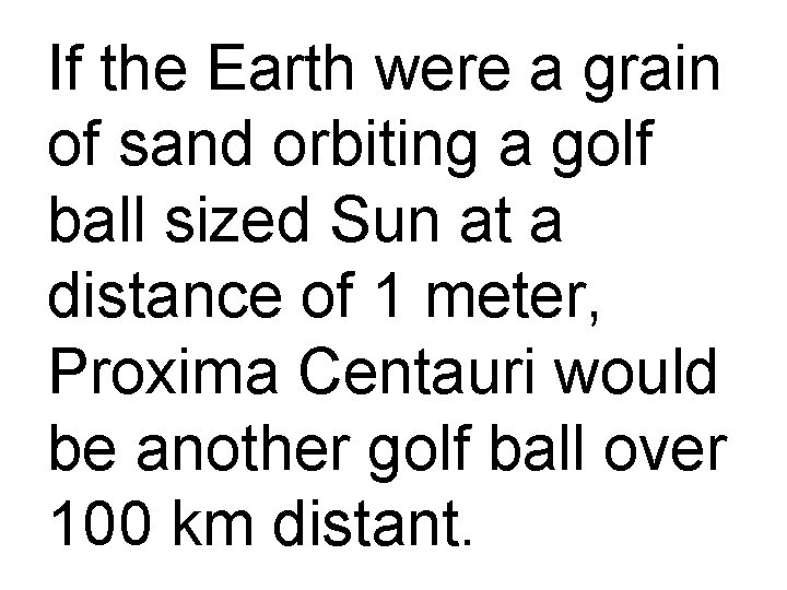 If the Earth were a grain of sand orbiting a golf ball sized Sun