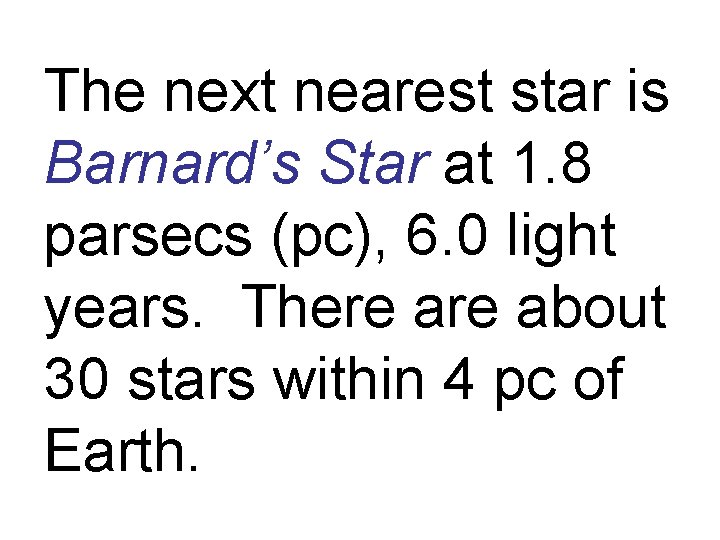 The next nearest star is Barnard’s Star at 1. 8 parsecs (pc), 6. 0