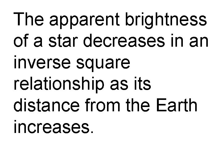 The apparent brightness of a star decreases in an inverse square relationship as its