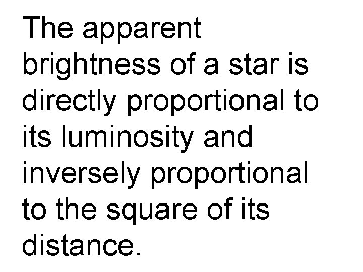 The apparent brightness of a star is directly proportional to its luminosity and inversely