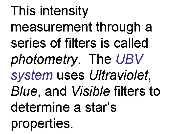 This intensity measurement through a series of filters is called photometry. The UBV system