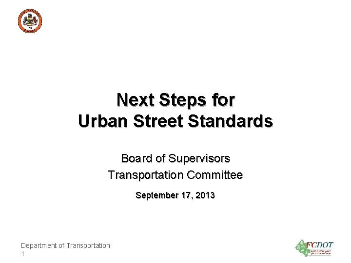 County of Fairfax, Virginia Next Steps for Urban Street Standards Board of Supervisors Transportation