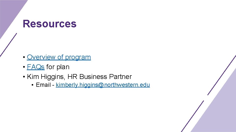 Resources • Overview of program • FAQs for plan • Kim Higgins, HR Business
