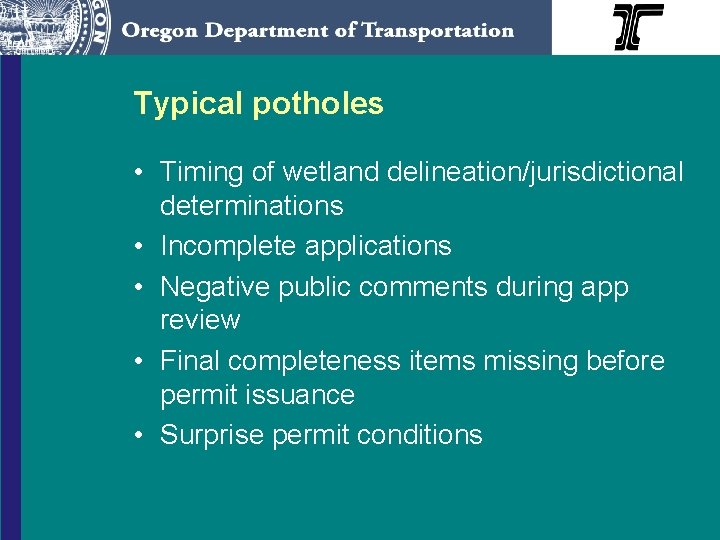 Typical potholes • Timing of wetland delineation/jurisdictional determinations • Incomplete applications • Negative public