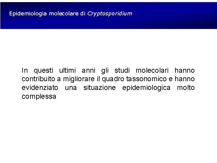 Epidemiologia molecolare di Cryptosporidium In questi ultimi anni gli studi molecolari hanno contribuito a
