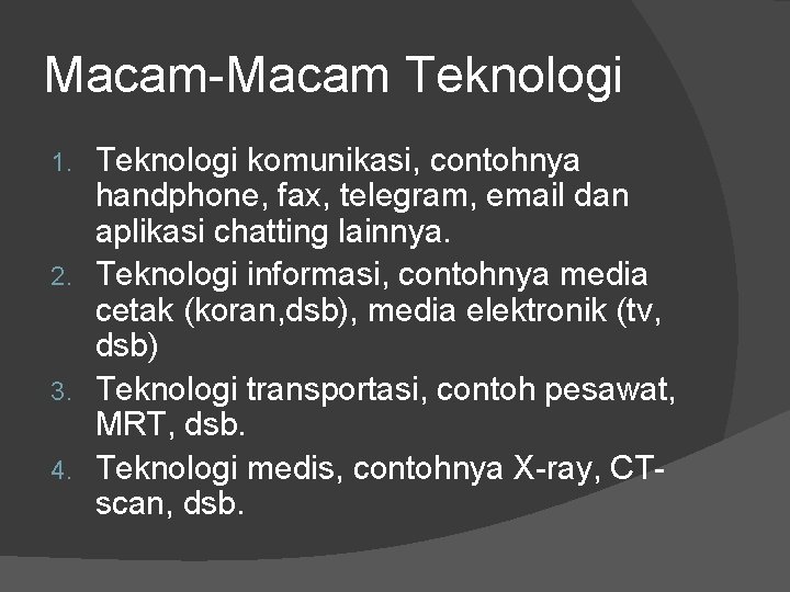 Macam-Macam Teknologi komunikasi, contohnya handphone, fax, telegram, email dan aplikasi chatting lainnya. 2. Teknologi