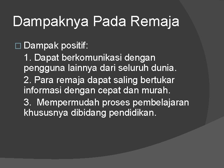 Dampaknya Pada Remaja � Dampak positif: 1. Dapat berkomunikasi dengan pengguna lainnya dari seluruh