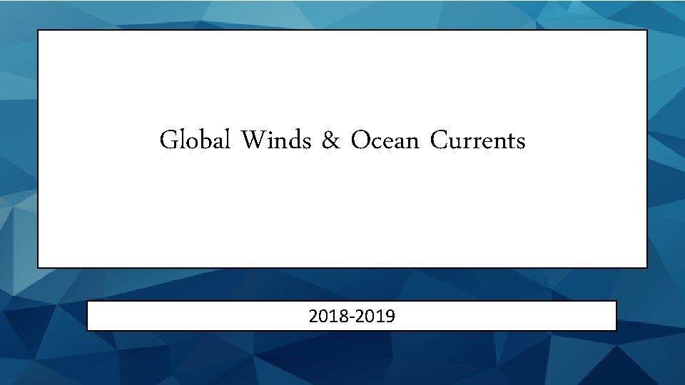 Global Winds & Ocean Currents 2018 -2019 