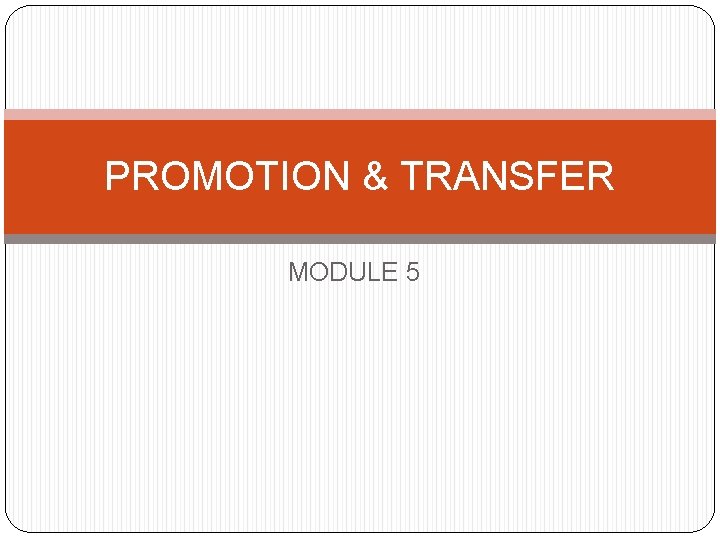 PROMOTION & TRANSFER MODULE 5 