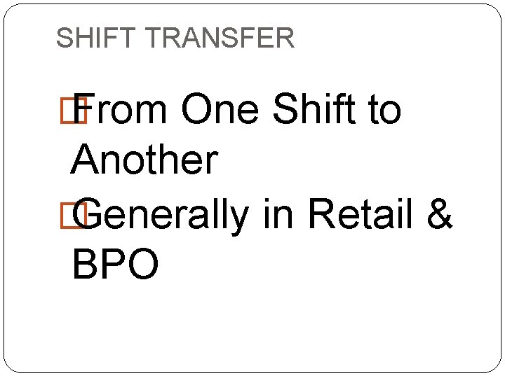 SHIFT TRANSFER � From One Shift to Another � Generally in Retail & BPO