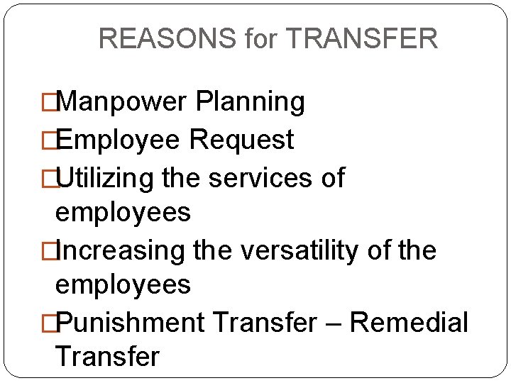 REASONS for TRANSFER �Manpower Planning �Employee Request �Utilizing the services of employees �Increasing the