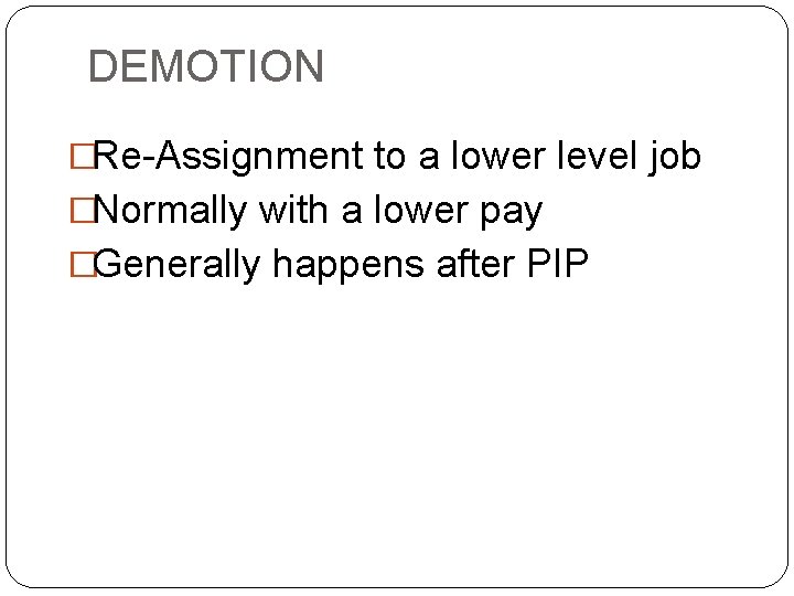DEMOTION �Re-Assignment to a lower level job �Normally with a lower pay �Generally happens