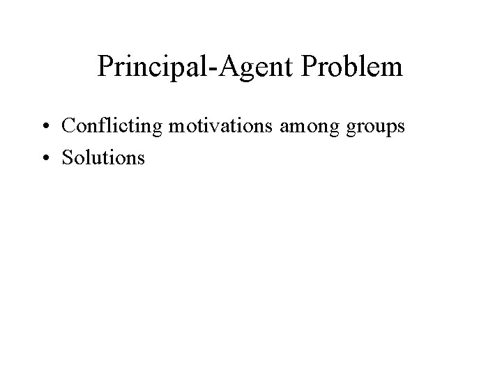 Principal-Agent Problem • Conflicting motivations among groups • Solutions 