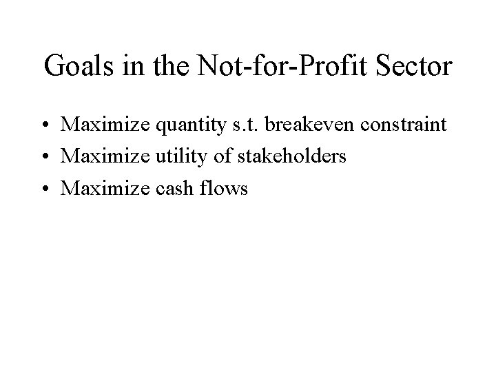 Goals in the Not-for-Profit Sector • Maximize quantity s. t. breakeven constraint • Maximize