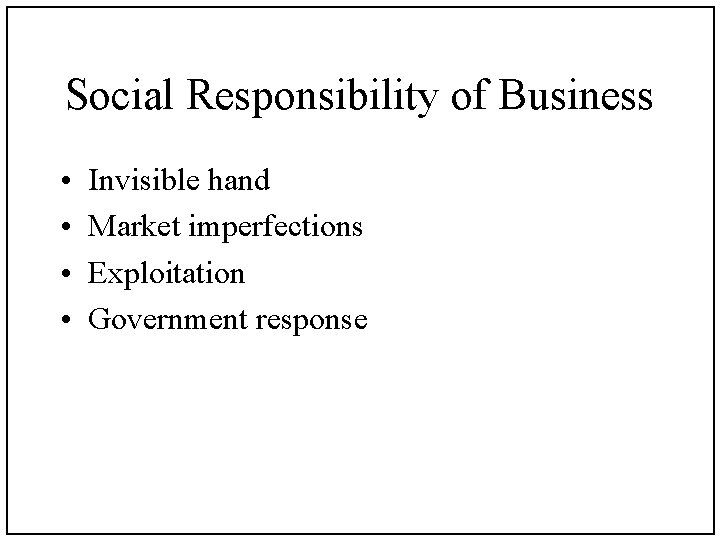 Social Responsibility of Business • • Invisible hand Market imperfections Exploitation Government response 